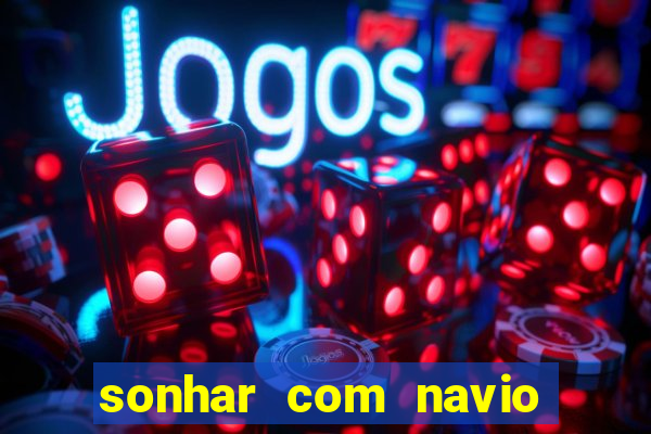 sonhar com navio no jogo do bicho